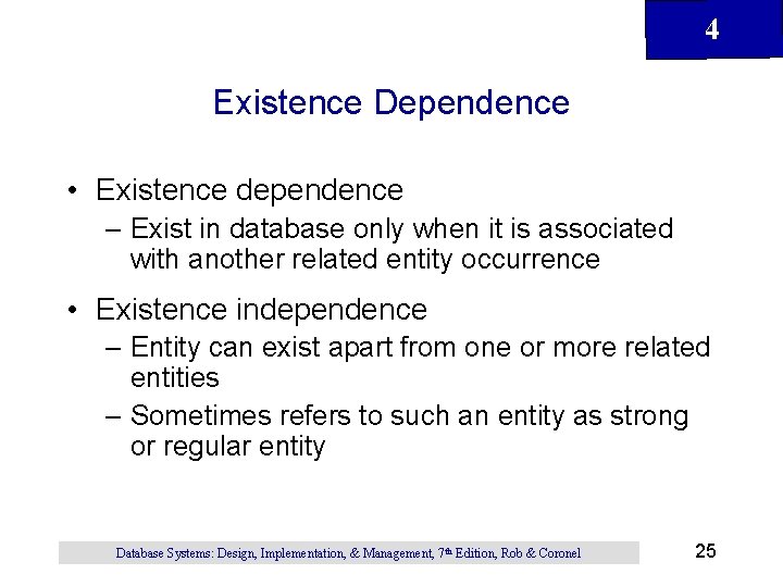 4 Existence Dependence • Existence dependence – Exist in database only when it is