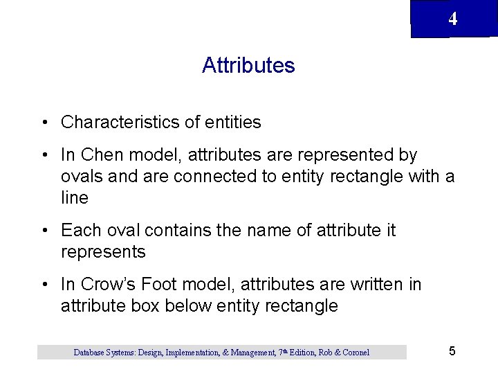 4 Attributes • Characteristics of entities • In Chen model, attributes are represented by