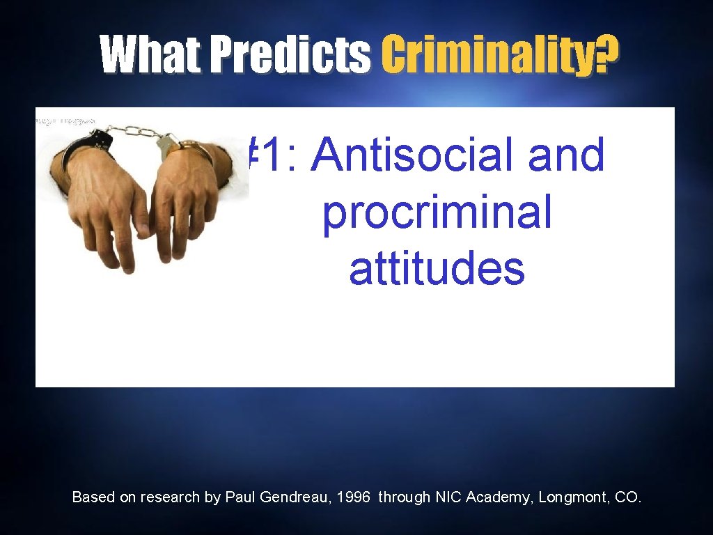 What Predicts Criminality? #1: Antisocial and procriminal attitudes Based on research by Paul Gendreau,