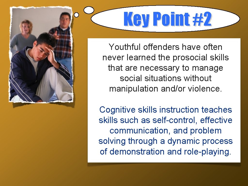 Key Point #2 Youthful offenders have often never learned the prosocial skills that are