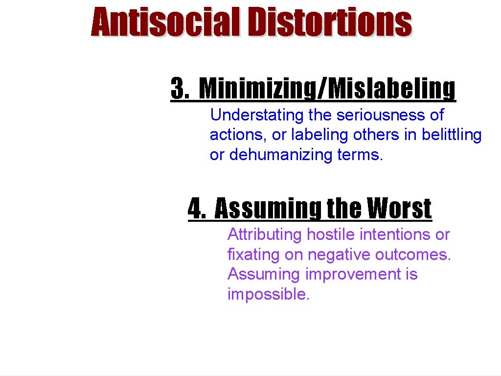 Antisocial Distortions 3. Minimizing/Mislabeling Understating the seriousness of actions, or labeling others in belittling