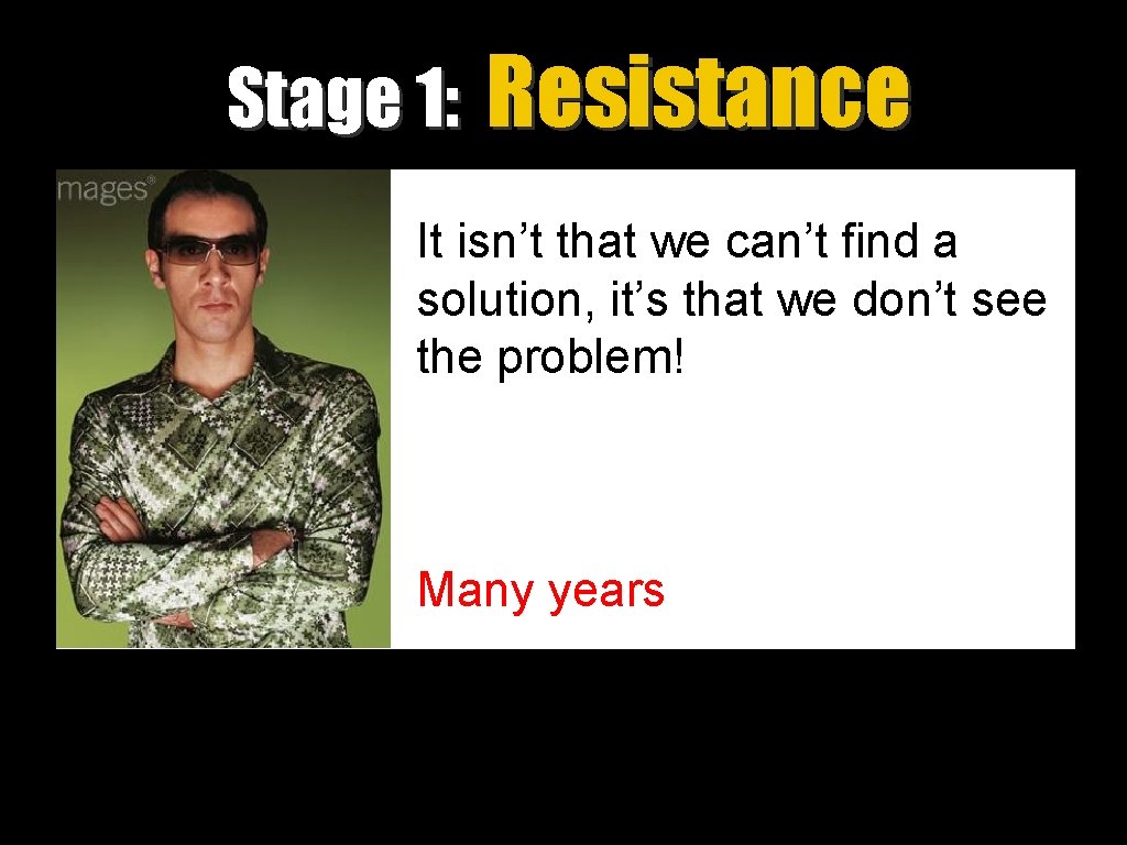 Stage 1: Resistance It isn’t that we can’t find a solution, it’s that we