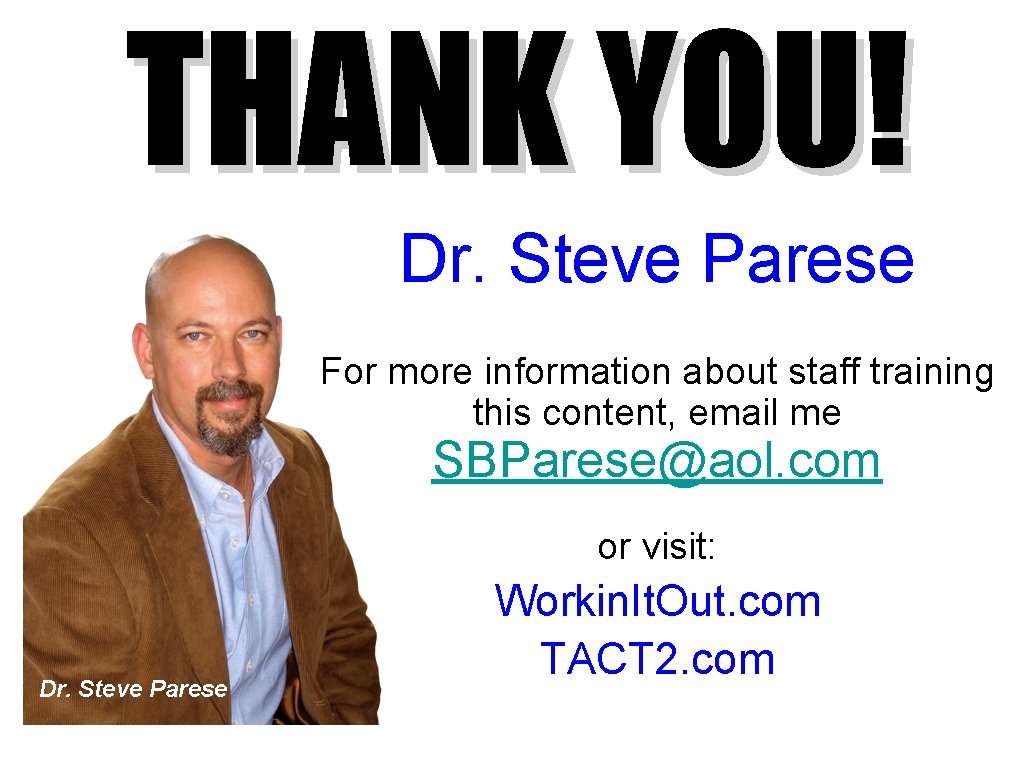 THANK YOU! Dr. Steve Parese For more information about staff training this content, email