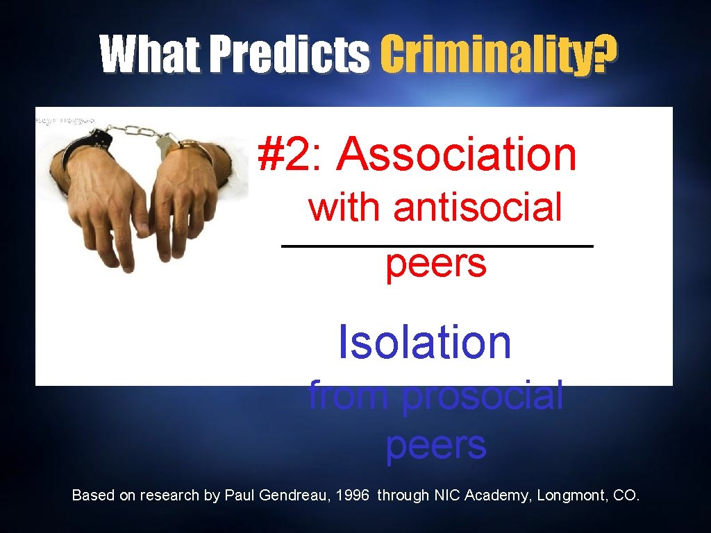 What Predicts Criminality? #2: Association with antisocial peers Isolation from prosocial peers Based on