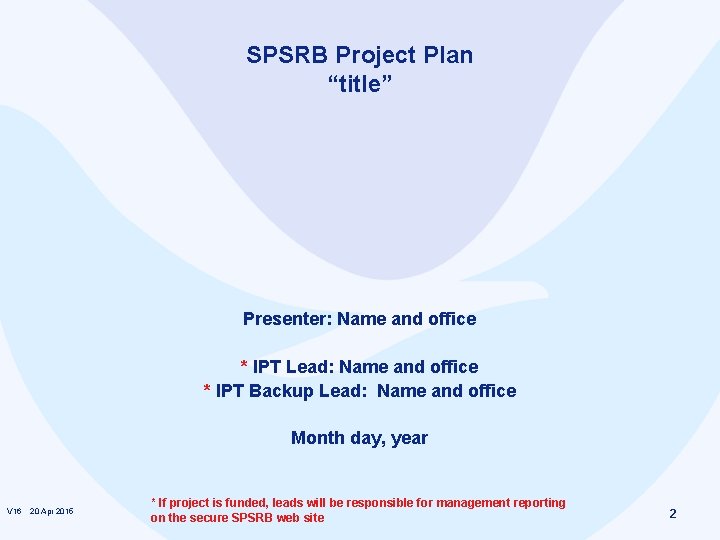 SPSRB Project Plan “title” Presenter: Name and office * IPT Lead: Name and office