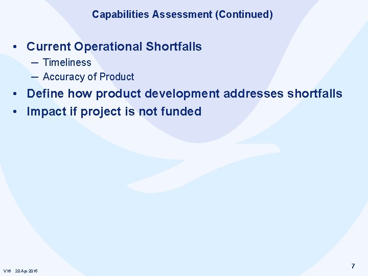 Capabilities Assessment (Continued) • Current Operational Shortfalls ─ Timeliness ─ Accuracy of Product •