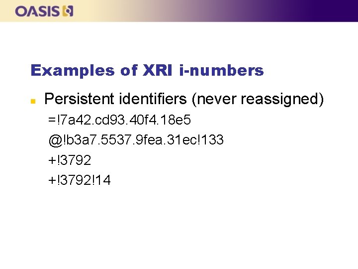 Examples of XRI i-numbers n Persistent identifiers (never reassigned) =!7 a 42. cd 93.