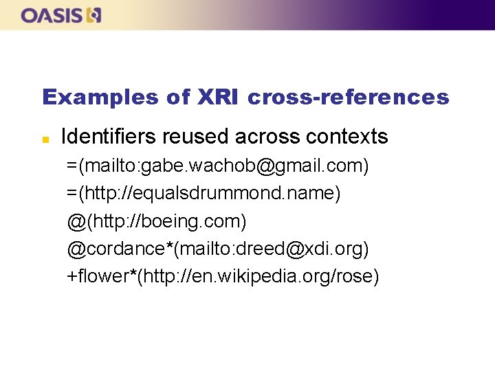 Examples of XRI cross-references n Identifiers reused across contexts =(mailto: gabe. wachob@gmail. com) =(http: