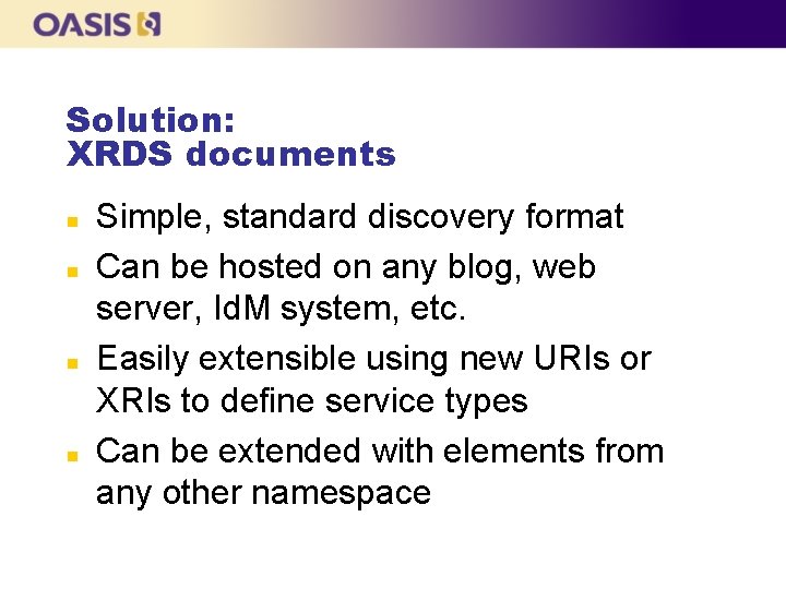 Solution: XRDS documents n n Simple, standard discovery format Can be hosted on any