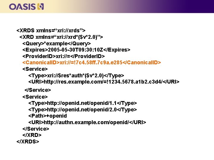 <XRDS xmlns=“xri: //xrds”> <XRD xmlns=“xri: //xrd*($v*2. 0)”> <Query>*example</Query> <Expires>2005 -05 -30 T 09: 30: