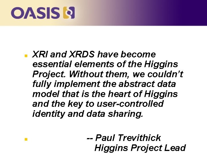n n XRI and XRDS have become essential elements of the Higgins Project. Without