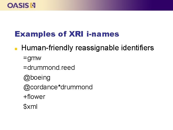 Examples of XRI i-names n Human-friendly reassignable identifiers =gmw =drummond. reed @boeing @cordance*drummond +flower