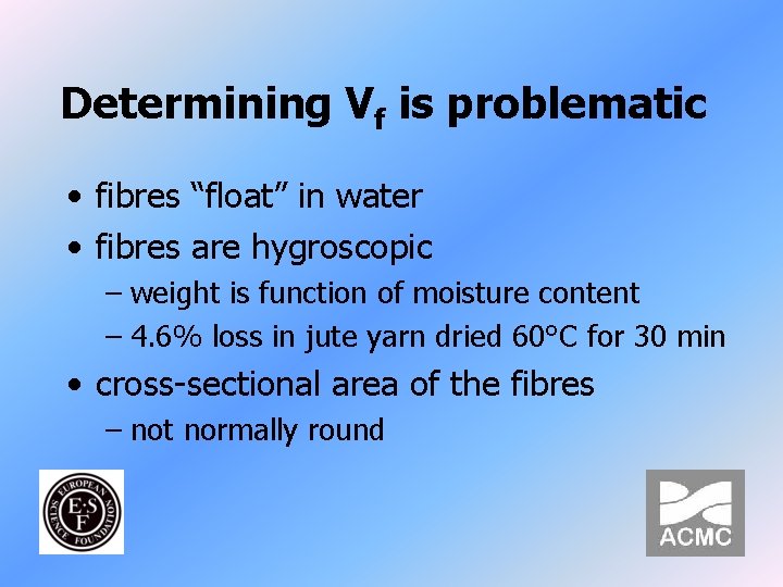 Determining Vf is problematic • fibres “float” in water • fibres are hygroscopic –