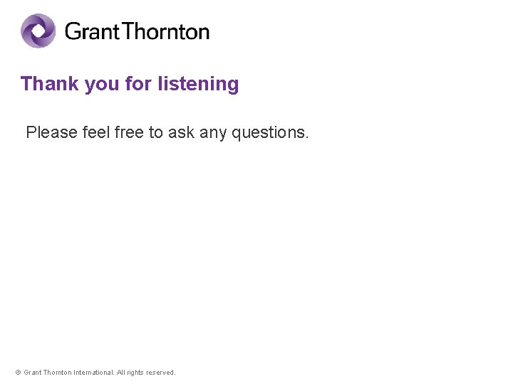 Thank you for listening Please feel free to ask any questions. © Grant Thornton