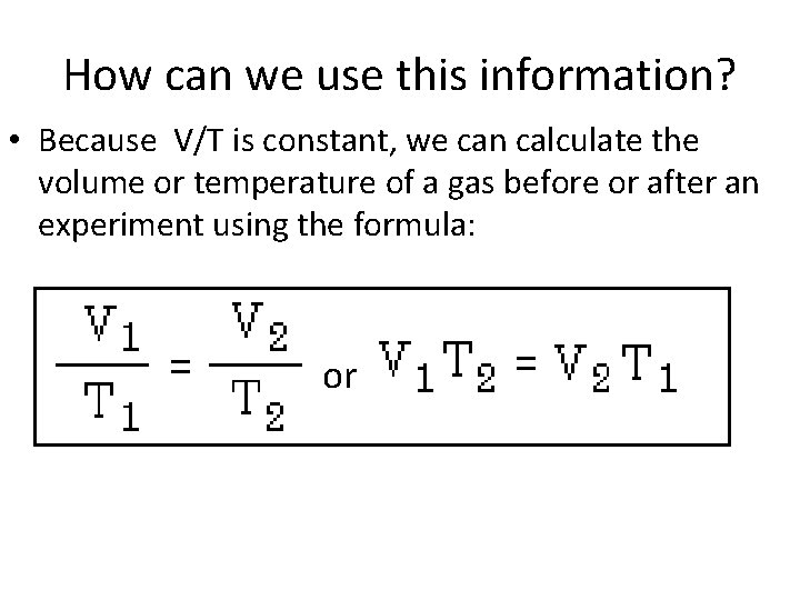 How can we use this information? • Because V/T is constant, we can calculate