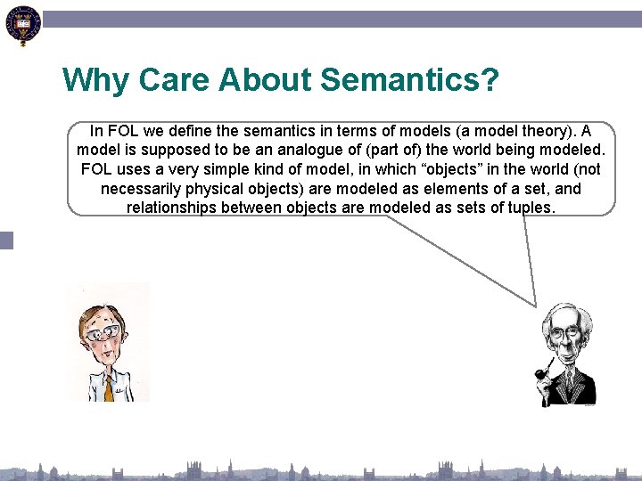 Why Care About Semantics? In FOL we define the semantics in terms of models