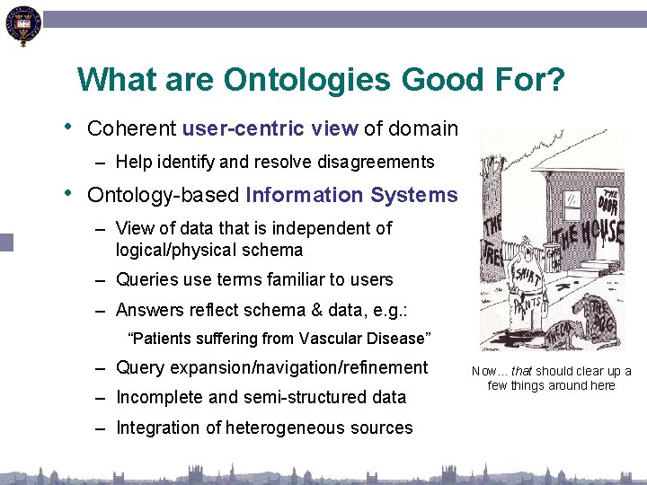 What are Ontologies Good For? • Coherent user-centric view of domain – Help identify