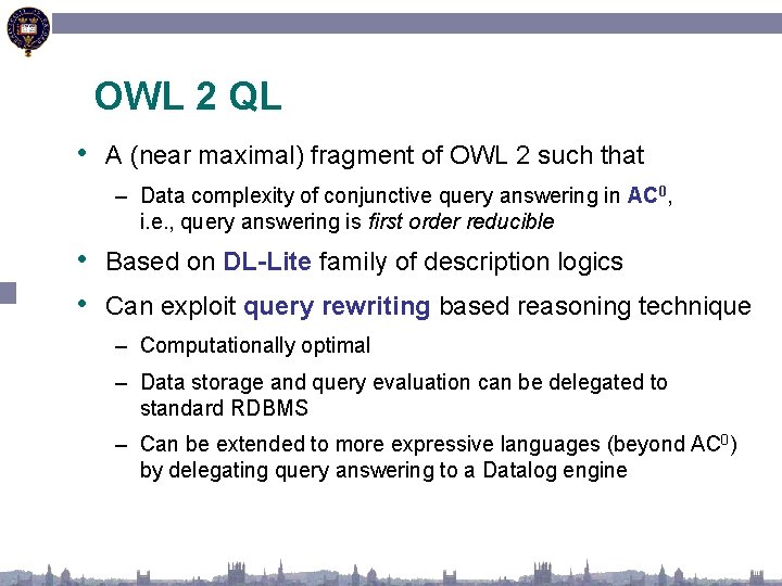 OWL 2 QL • A (near maximal) fragment of OWL 2 such that –