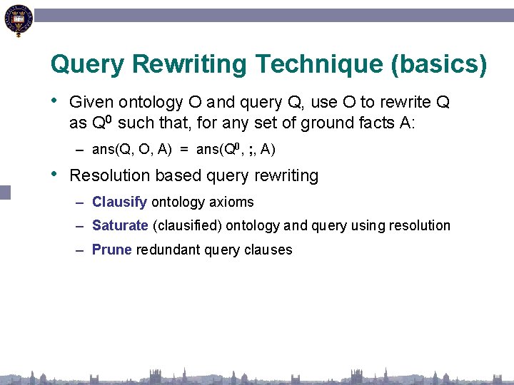 Query Rewriting Technique (basics) • Given ontology O and query Q, use O to