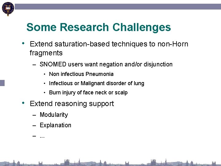 Some Research Challenges • Extend saturation-based techniques to non-Horn fragments – SNOMED users want