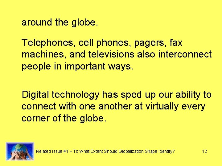 around the globe. Telephones, cell phones, pagers, fax machines, and televisions also interconnect people