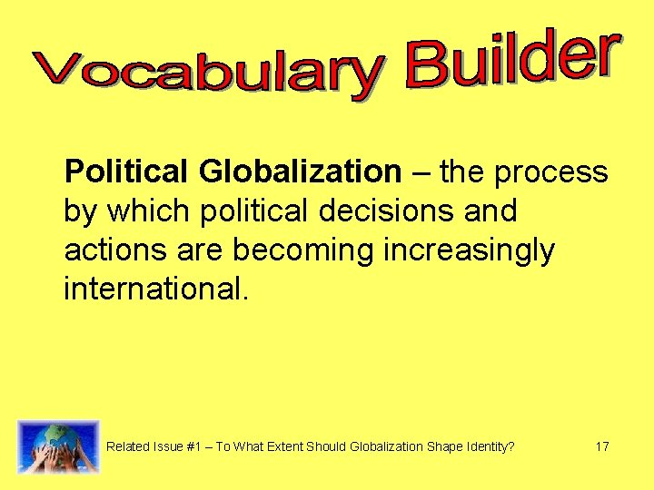 Political Globalization – the process by which political decisions and actions are becoming increasingly