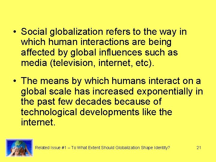  • Social globalization refers to the way in which human interactions are being