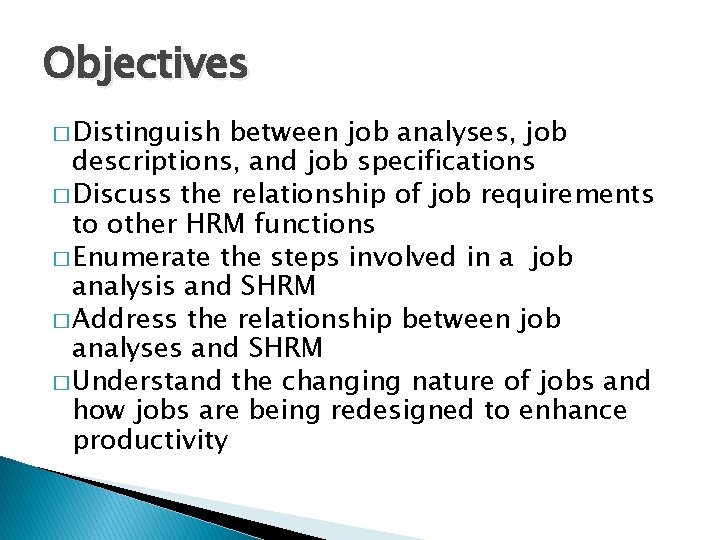 Objectives � Distinguish between job analyses, job descriptions, and job specifications � Discuss the