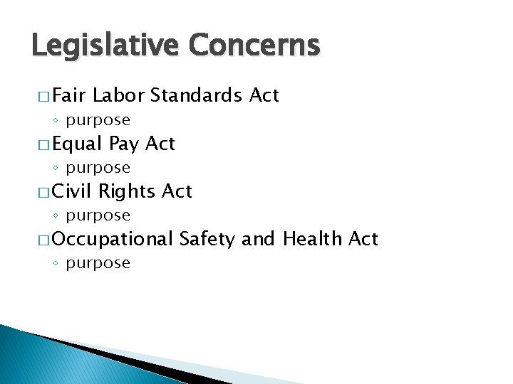 Legislative Concerns � Fair Labor Standards Act ◦ purpose � Equal Pay Act ◦