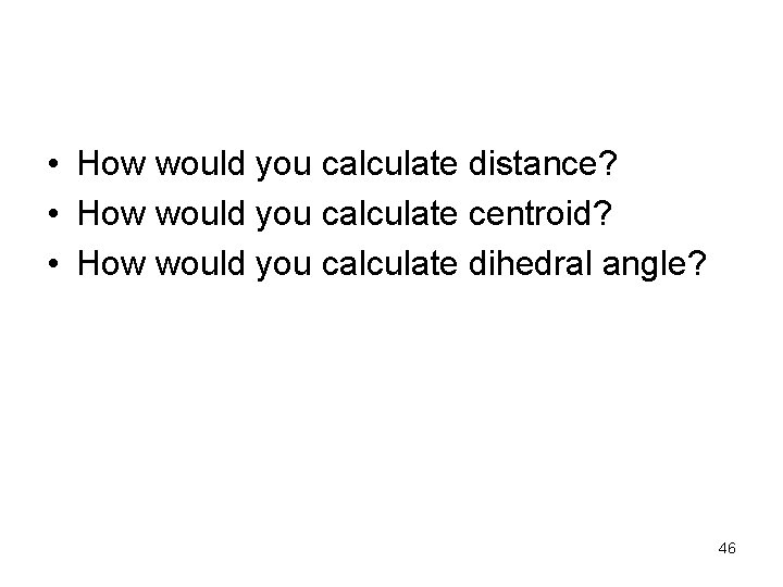  • How would you calculate distance? • How would you calculate centroid? •