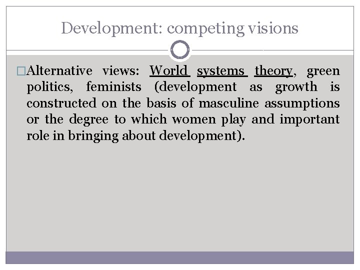 Development: competing visions �Alternative views: World systems theory, green politics, feminists (development as growth Development: competing visions �Alternative views: World systems theory, green politics, feminists (development as growth