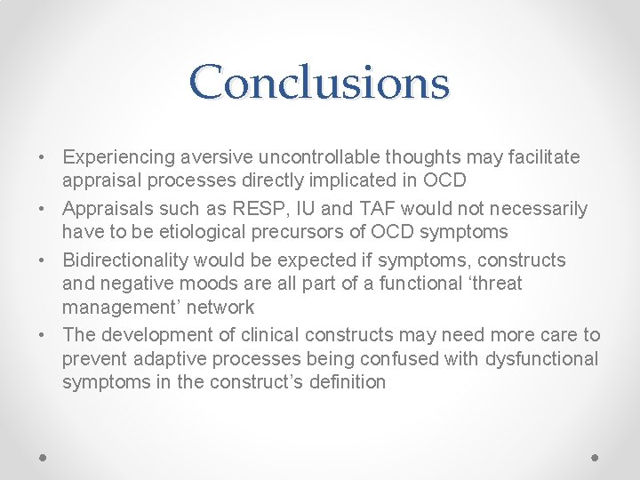 Conclusions • Experiencing aversive uncontrollable thoughts may facilitate appraisal processes directly implicated in OCD