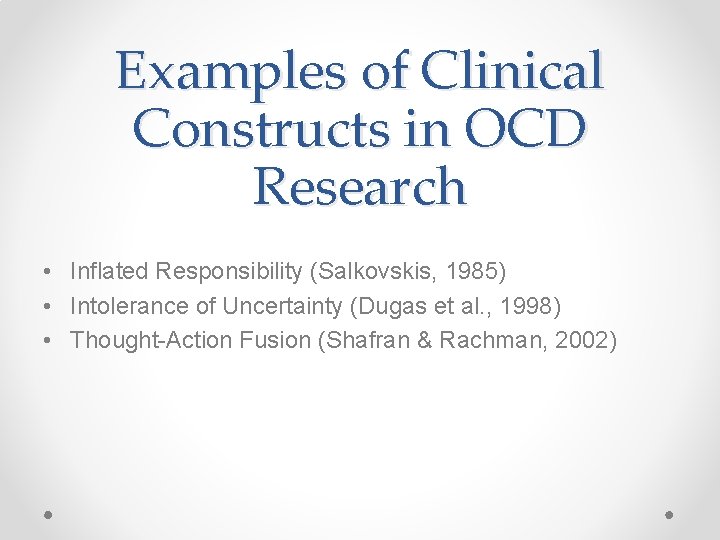 Examples of Clinical Constructs in OCD Research • Inflated Responsibility (Salkovskis, 1985) • Intolerance