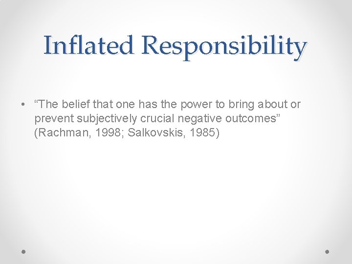 Inflated Responsibility • “The belief that one has the power to bring about or