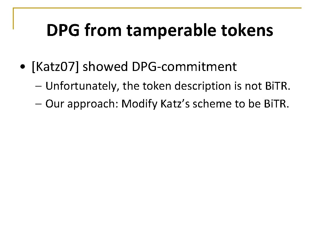 DPG from tamperable tokens • [Katz 07] showed DPG-commitment – Unfortunately, the token description