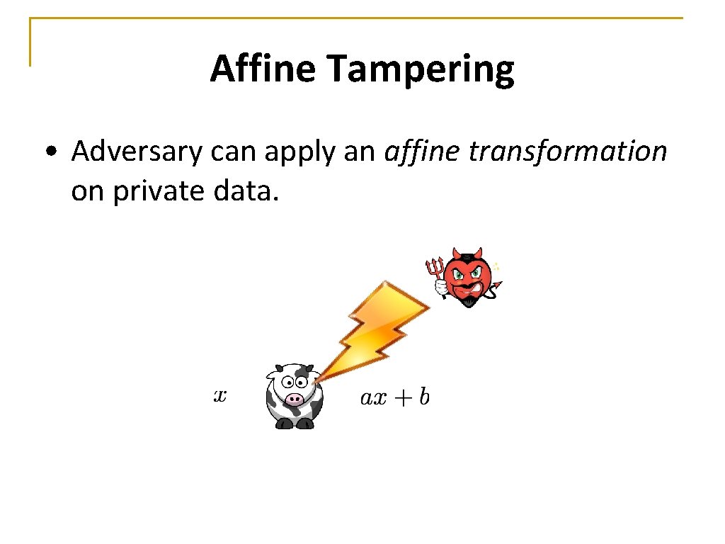 Affine Tampering • Adversary can apply an affine transformation on private data. 