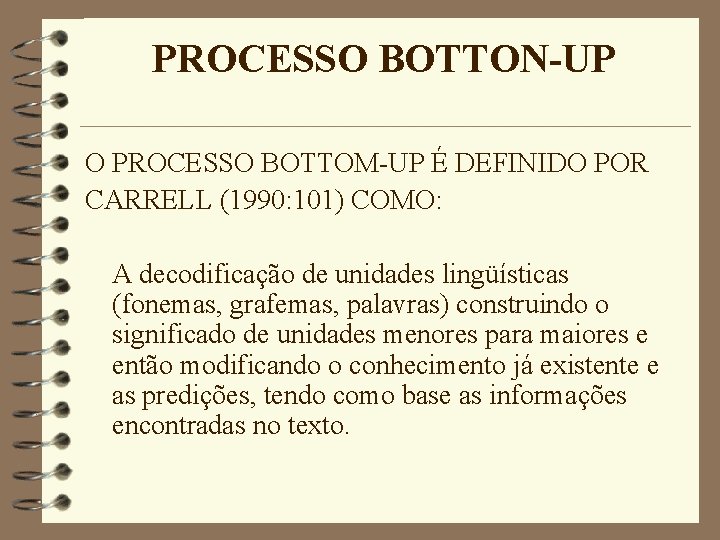 PROCESSO BOTTON-UP O PROCESSO BOTTOM-UP É DEFINIDO POR CARRELL (1990: 101) COMO: A decodificação