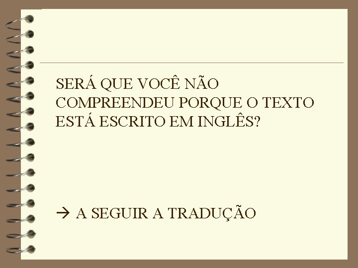 SERÁ QUE VOCÊ NÃO COMPREENDEU PORQUE O TEXTO ESTÁ ESCRITO EM INGLÊS? A SEGUIR