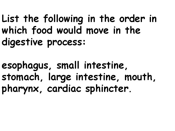 List the following in the order in which food would move in the digestive