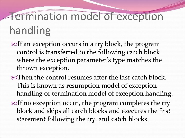 Termination model of exception handling If an exception occurs in a try block, the