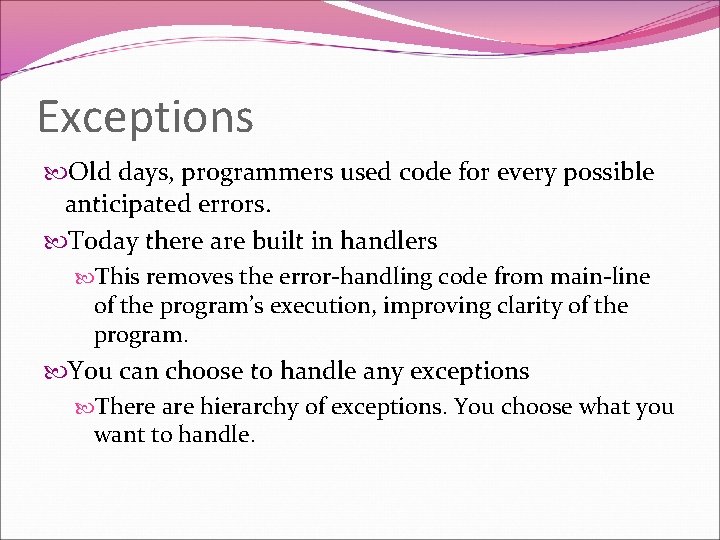 Exceptions Old days, programmers used code for every possible anticipated errors. Today there are