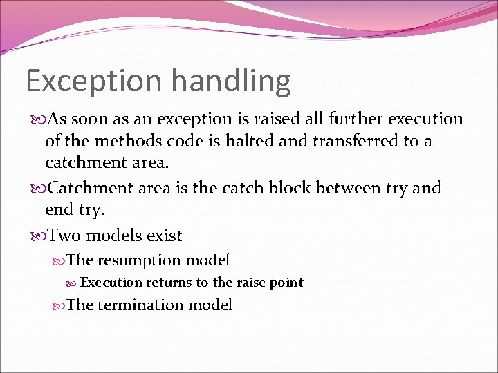 Exception handling As soon as an exception is raised all further execution of the