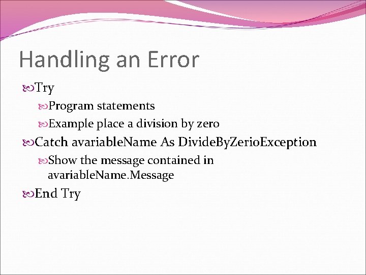 Handling an Error Try Program statements Example place a division by zero Catch avariable.