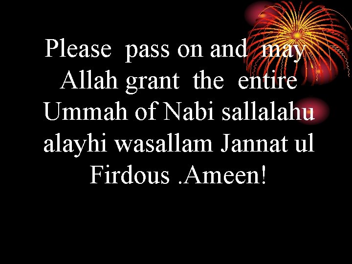 Please pass on and may Allah grant the entire Ummah of Nabi sallalahu alayhi