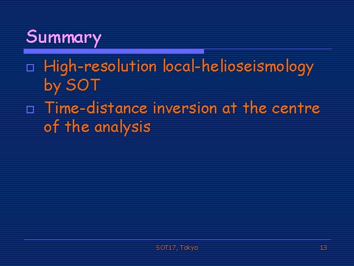 Summary o o High-resolution local-helioseismology by SOT Time-distance inversion at the centre of the