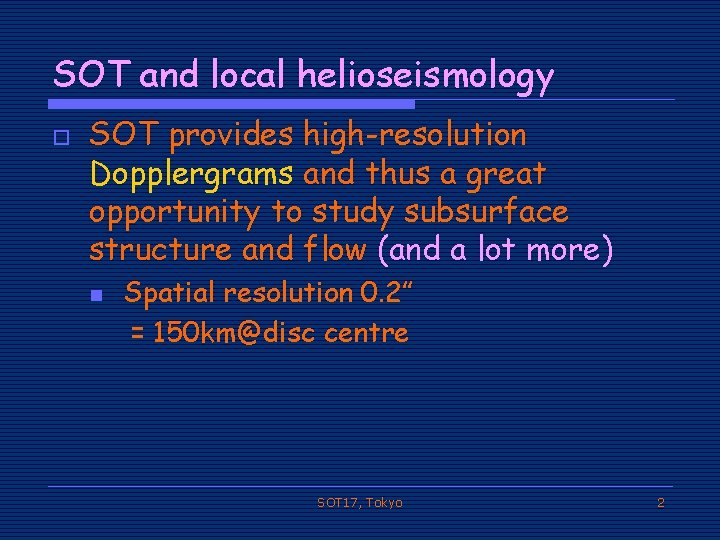 SOT and local helioseismology o SOT provides high-resolution Dopplergrams and thus a great opportunity