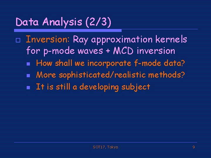 Data Analysis (2/3) o Inversion: Ray approximation kernels for p-mode waves + MCD inversion