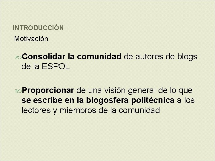 INTRODUCCIÓN Motivación Consolidar la comunidad de autores de blogs de la ESPOL Proporcionar de