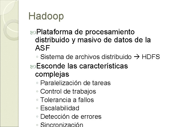 Hadoop Plataforma de procesamiento distribuido y masivo de datos de la ASF ◦ Sistema