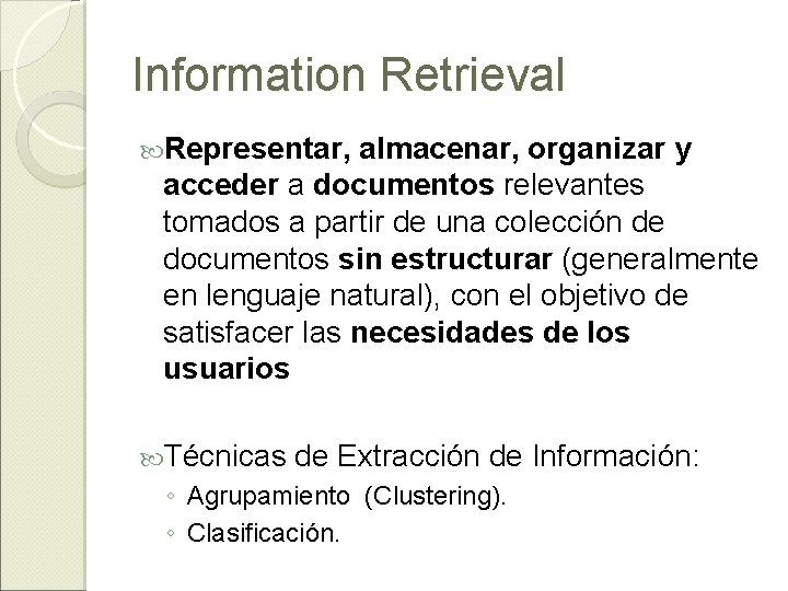 Information Retrieval Representar, almacenar, organizar y acceder a documentos relevantes tomados a partir de
